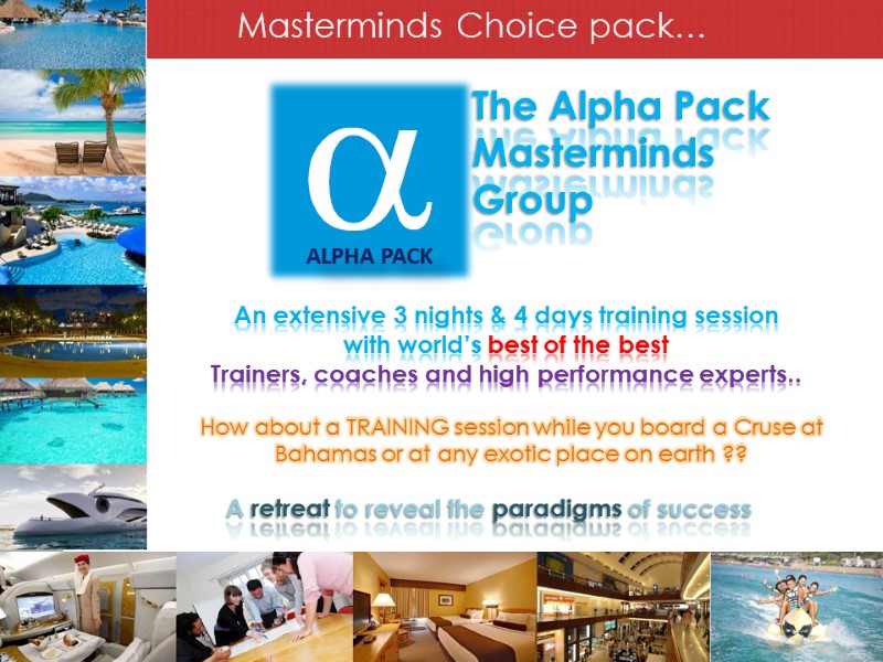 Masterminds Choice pack… A retreat to reveal the paradigms of success  An extensive